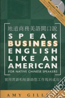 Speak Business English Like an American for Native Chinese Speakers libro in lingua di Gillett Amy