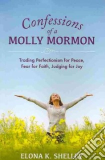 Confessions of a Molly Mormon libro in lingua di Shelley Elona K.
