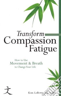 Transform Compassion Fatigue libro in lingua di Larowe Karl