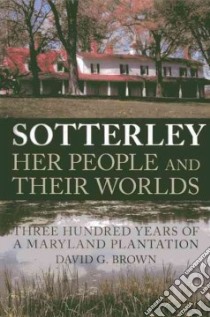 Sotterley: Her People and Their Worlds libro in lingua di Brown David G.