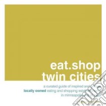 Eat.Shop Twin Cities libro in lingua di Blessing Anna H., Wellman Kaie (EDT), King Lynn (EDT)