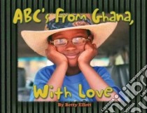 ABC's from Ghana, With Love libro in lingua di Ellett Betty