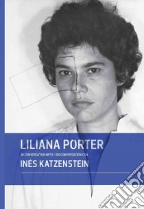 Liliana Porter in Conversation With Inés Katzenstein/ Liliana Porter en conversacion con Ines Katzenstein libro in lingua di Porter Liliana, Volk Gregory (INT)