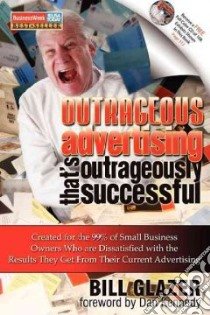 Outrageous Advertising That's Outrageously Successful libro in lingua di Glazer Bill, Kennedy Dan (FRW)