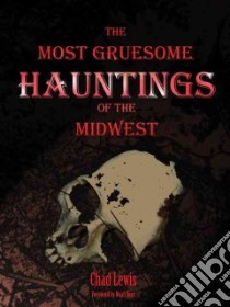 The Most Gruesome Hauntings of the Midwest libro in lingua di Lewis Chad, Voss Noah (FRW)