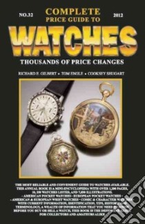 Complete Price Guide to Watches 2012 libro in lingua di Gilbert Richard E., Engle Tom, Shugart Cooksey