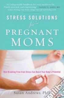Stress Solutions for Pregnant Moms libro in lingua di Andrews Susan Ph.d.