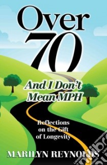 Over 70 and I Don't Mean Mph libro in lingua di Reynolds Marilyn