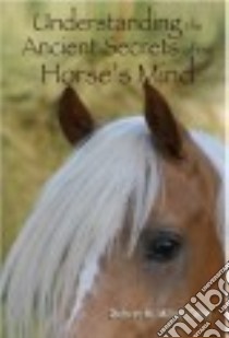 Understanding the Ancient Secrets of the Horse's Mind libro in lingua di Miller Robert M.