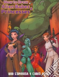 How to Draw Alien Babes & Princesses libro in lingua di Allen Christopher, Espinosa Rod, Hutchison David (CON)