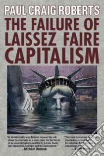 The Failure of Laissez Faire Capitalism And Economic Dissolution Of The West libro in lingua di Roberts Paul Craig