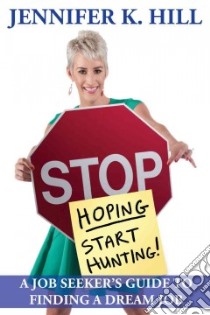 Stop Hoping... Start Hunting! libro in lingua di Hill Jennifer K.