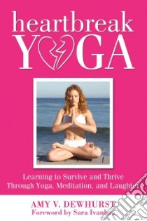 Heartbreak Yoga libro in lingua di Dewhurst Amy V., Ivanhoe Sara (FRW)
