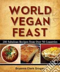 World Vegan Feast libro in lingua di Grogan Bryanna Clark