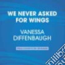 We Never Asked for Wings (CD Audiobook) libro in lingua di Diffenbaugh Vanessa, Bering Emma (NRT), Daymond Robbie (NRT)