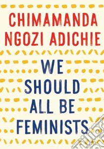 We Should All Be Feminists libro in lingua di Adichie Chimamanda Ngozi