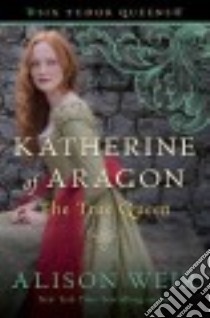Katherine of Aragon, the True Queen libro in lingua di Weir Alison