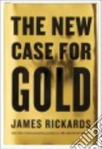 The New Case for Gold libro in lingua di Rickards James