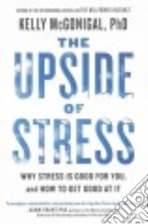 The Upside of Stress libro in lingua di McGonigal Kelly Ph.D.