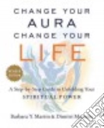Change Your Aura, Change Your Life libro in lingua di Martin Barbara Y., Moraitis Dimitri