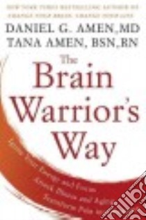 The Brain Warrior's Way libro in lingua di Amen Daniel G. M.D., Amen Tana R.N.