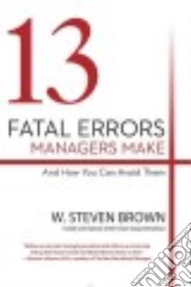 13 Fatal Errors Managers Make and How You Can Avoid Them libro in lingua di Brown W. Steven