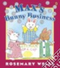 Max's Bunny Business libro in lingua di Wells Rosemary