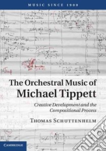 The Orchestral Music of Michael Tippett libro in lingua di Schuttenhelm Thomas