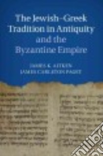 The Jewish-greek Tradition in Antiquity and the Byzantine Empire libro in lingua di Aitken James K. (EDT), Paget James Carleton (EDT)