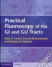 Practical Fluoroscopy of the GI and GU Tracts libro in lingua di Levine Marc S. M.D., Ramchandani Parvati M.D, Rubesin Stephen E. M.D.