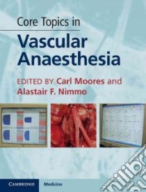 Core Topics in Vascular Anaesthesia libro in lingua di Moores Carl (EDT), Nimmo Alastair F. (EDT)