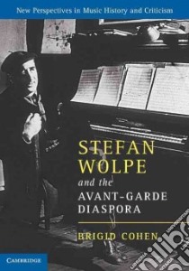 Stefan Wolpe and the Avant-Garde Diaspora libro in lingua di Cohen Brigid
