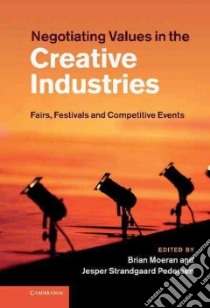 Negotiating Values in the Creative Industries libro in lingua di Brian Moeran