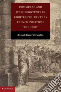 Commerce and Its Discontents in Eighteenth-Century French Political Thought libro in lingua di Terjanian Anoush Fraser