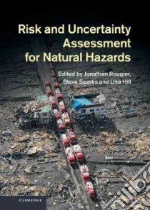 Risk and Uncertainty Assessment for Natural Hazards libro in lingua di Rougier Jonathan, Sparks Steve, Hill Lisa J.