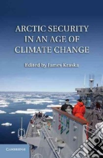 Arctic Security in an Age of Climate Change libro in lingua di Kraska James (EDT)