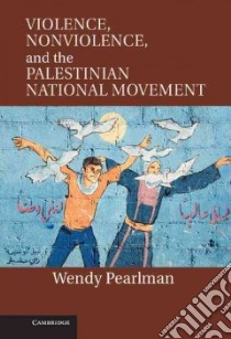 Violence, Nonviolence, and the Palestinian National Movement libro in lingua di Pearlman Wendy