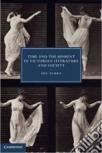 Time and the Moment in Victorian Literature and Society libro in lingua di Zemka Sue