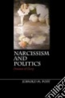 Narcissism and Politics libro in lingua di Post Jerrold M.