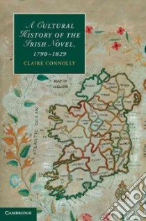 Cultural History of the Irish Novel, 1790-1829 libro in lingua di Claire Connolly
