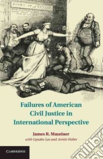 Failures of American Civil Justice in International Perspective libro in lingua di Maxeiner James R., Lee Gyooho, Weber Armin, Howard Philip K. (FRW)
