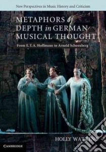 Metaphors of Depth in German Musical Thought libro in lingua di Watkins Holly