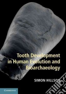 Tooth Development in Human Evolution and Bioarchaeology libro in lingua di Hillson Simon