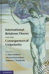 International Relations Theory and the Consequences of Unipolarity libro in lingua di Ikenberry G. John (EDT), Mastanduno Michael (EDT), Wohlforth William C. (EDT)