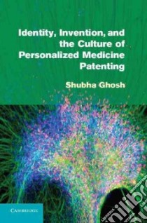 Identity, Invention, and the Culture of Personalized Medicine Patenting libro in lingua di Ghosh Shubha