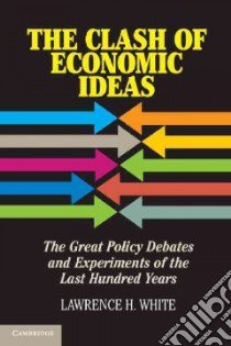 The Clash of Economic Ideas libro in lingua di White Lawrence H.