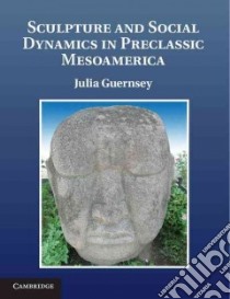 Sculpture and Social Dynamics in Preclassic Mesoamerica libro in lingua di Guernsey Julia