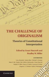 The Challenge of Originalism libro in lingua di Huscroft Grant (EDT), Miller Bradley W. (EDT), Alexander Larry (CON), Allan James (CON), Berman Mitchell N. (CON)