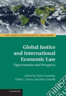 Global Justice and International Economic Law libro in lingua di Carmody Chios (EDT), Garcia Frank J. (EDT), Linarelli John (EDT)