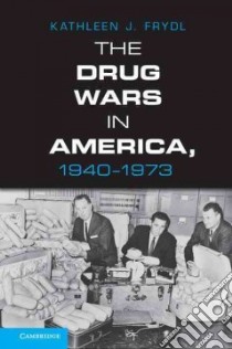 The Drug Wars in America, 1940-1973 libro in lingua di Frydl Kathleen J.